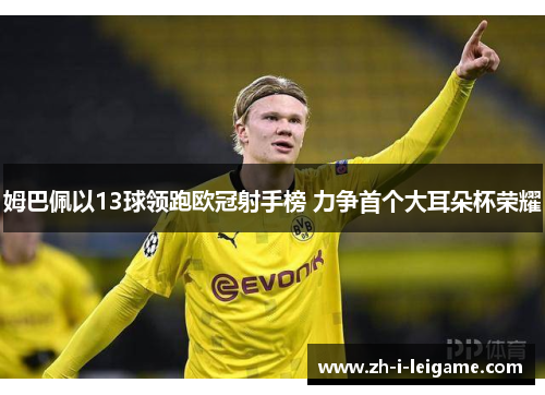 姆巴佩以13球领跑欧冠射手榜 力争首个大耳朵杯荣耀